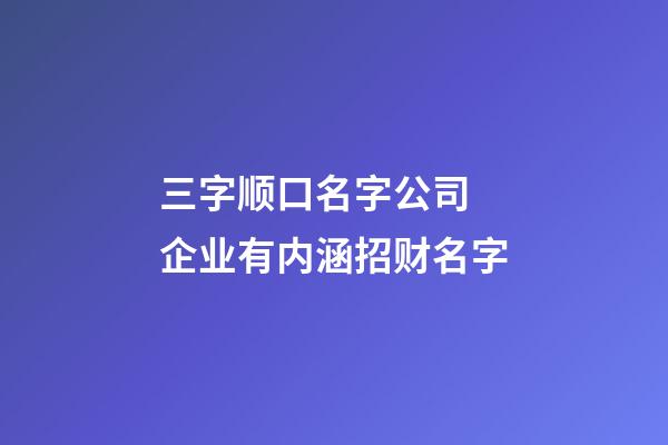 三字顺口名字公司 企业有内涵招财名字-第1张-公司起名-玄机派